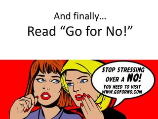
And finally
Read Go for No!
 