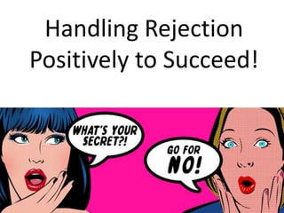 “
Handling Rejection
Positively to Succeed!
 