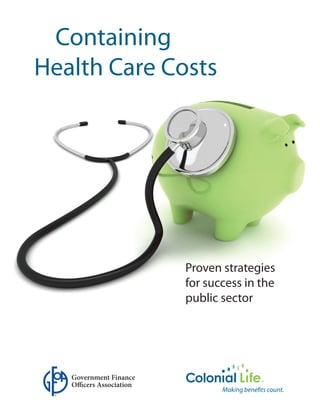 Containing
Health Care Costs




                          Proven strategies
                          for success in the
                          public sector




   Government Finance
   Officers Association
 
