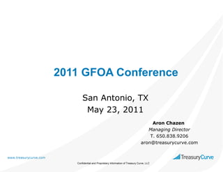 2011 GFOA Conference
San Antonio, TX
May 23, 2011
Aron Chazen
Managing Director
T. 650.838.9206
aron@treasurycurve.com
www.treasurycurve.com
Confidential and Proprietary Information of Treasury Curve, LLC

 