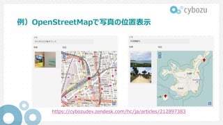 例）OpenStreetMapで写真の位置表示
https://cybozudev.zendesk.com/hc/ja/articles/212897383
 