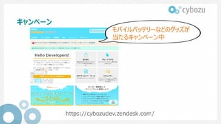 キャンペーン
https://cybozudev.zendesk.com/
モバイルバッテリーなどのグッズが
当たるキャンペーン中
 