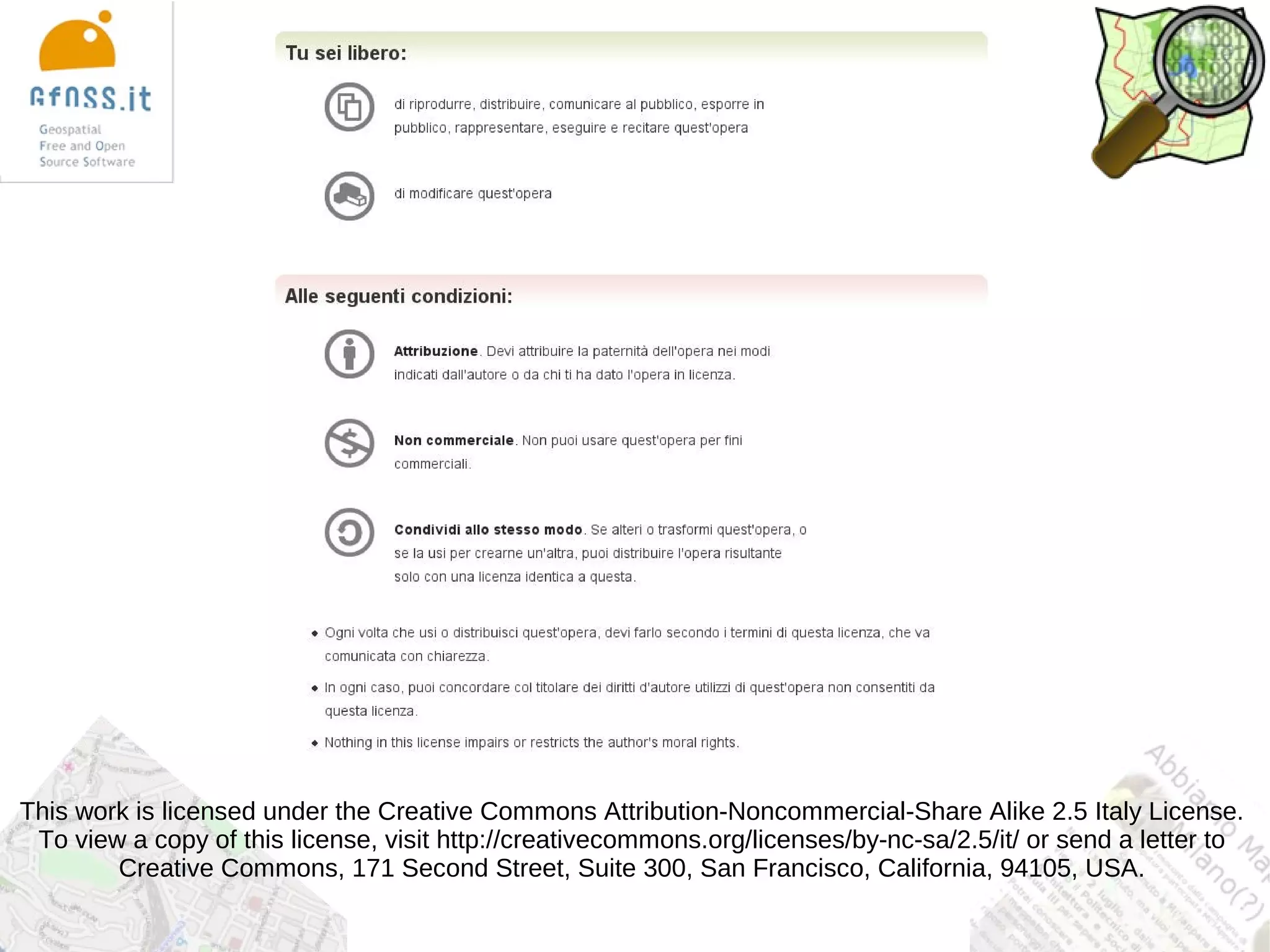 This work is licensed under the Creative Commons Attribution-Noncommercial-Share Alike 2.5 Italy License.
 To view a copy of this license, visit http://creativecommons.org/licenses/by-nc-sa/2.5/it/ or send a letter to
        Creative Commons, 171 Second Street, Suite 300, San Francisco, California, 94105, USA.
 