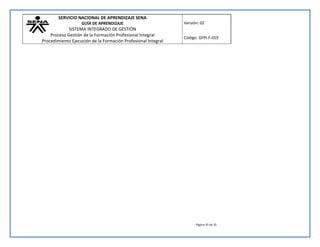 SERVICIO NACIONAL DE APRENDIZAJE SENA 
GUÍA DE APRENDIZAJE 
SISTEMA INTEGRADO DE GESTIÓN 
Proceso Gestión de la Formación Profesional Integral 
Procedimiento Ejecución de la Formación Profesional Integral 
Versión: 02 
Código: GFPI-F-019 
Página 35 de 35 
