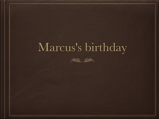 Marcus's birthday
 
