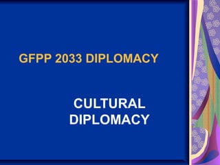 GFPP 2033 DIPLOMACY
CULTURAL
DIPLOMACY
 