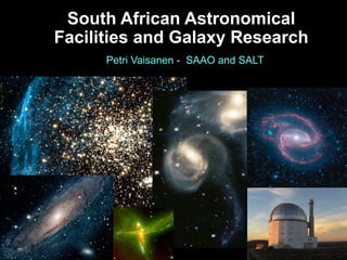 South African Astronomical
Facilities and Galaxy Research
      Petri Vaisanen - SAAO and SALT
 