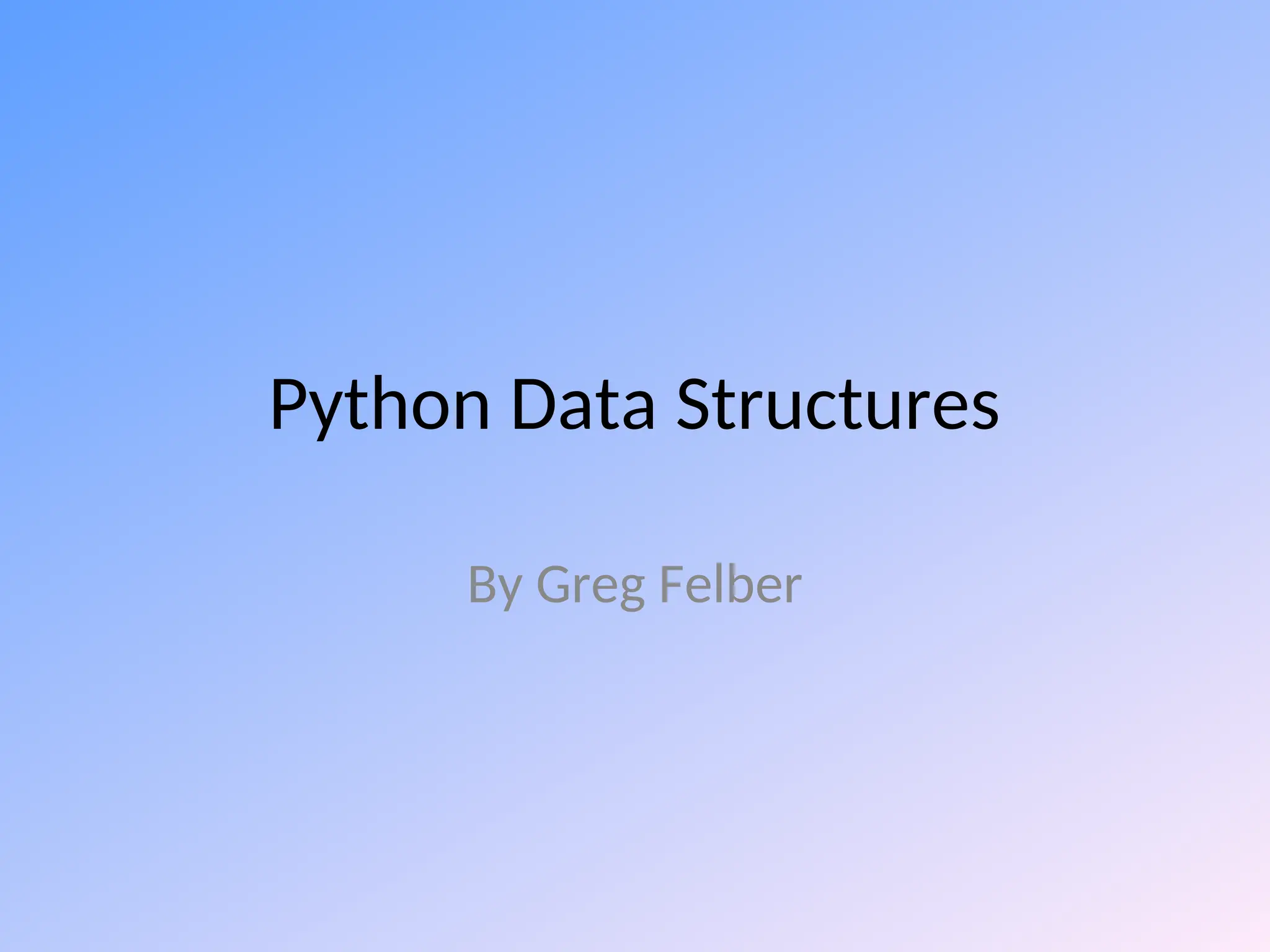 Python Data Structures
By Greg Felber
 