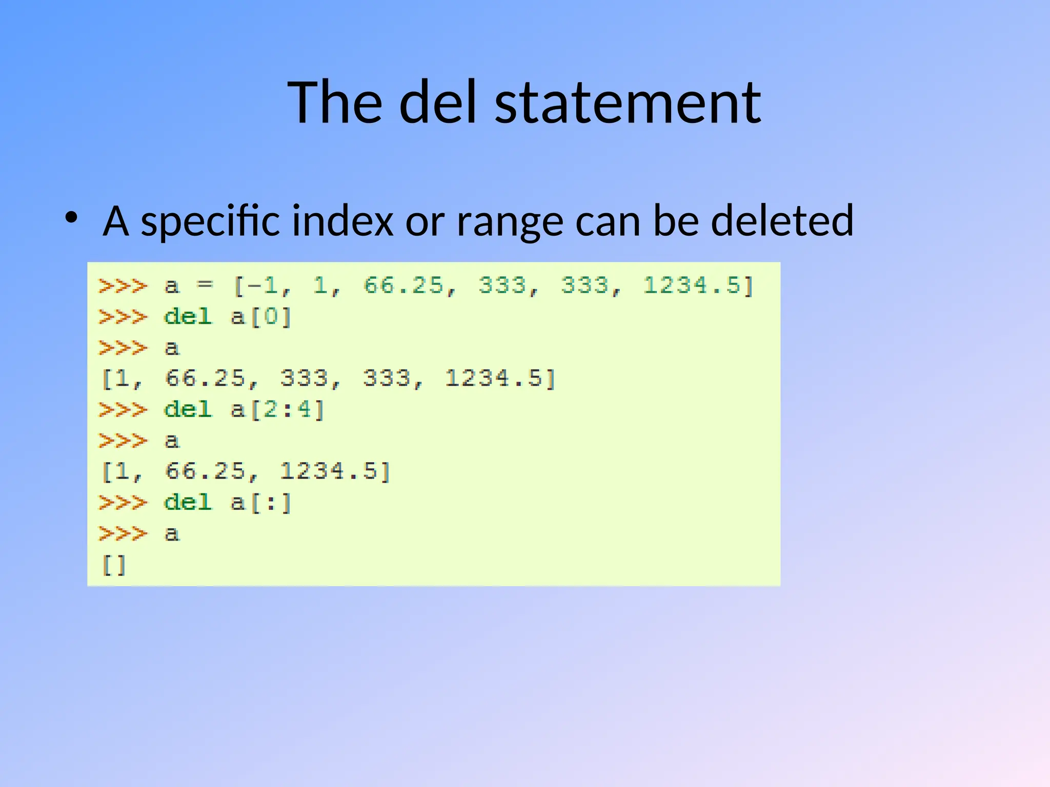 The del statement
• A specific index or range can be deleted
 