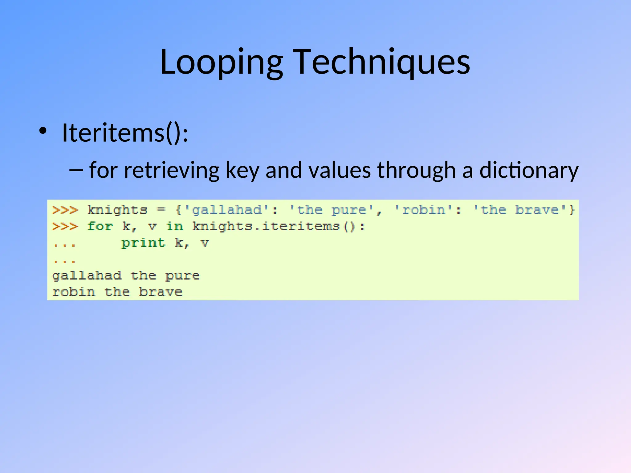 Looping Techniques
• Iteritems():
– for retrieving key and values through a dictionary
 