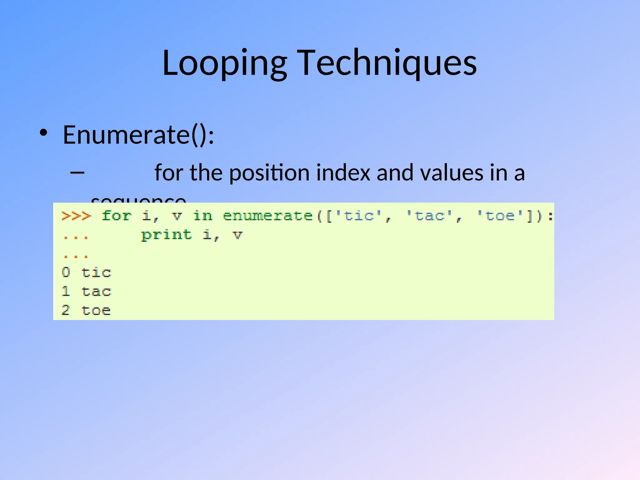 Looping Techniques
• Enumerate():
– for the position index and values in a
sequence
 