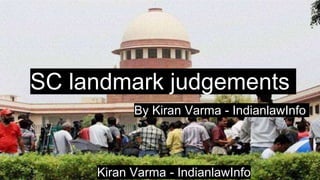 Kiran Varma - IndianlawInfo
SC landmark judgements
By Kiran Varma - IndianlawInfo
 