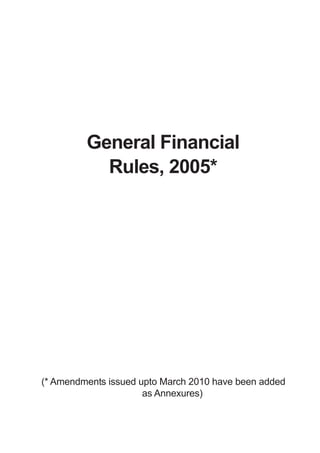 General Financial
Rules, 2005*
(* Amendments issued upto March 2010 have been added
as Annexures)
 