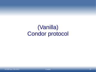 (Vanilla)
                     Condor protocol




UCSD Jan 17th 2012         Condor      37
 