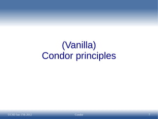(Vanilla)
                     Condor principles




UCSD Jan 17th 2012          Condor       7
 