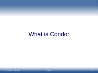 What is Condor




UCSD Jan 17th 2012         Condor     4
 