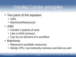 (Vanilla) Condor principles
 ●   Two parts of the equation
      ●   Jobs
      ●   Machines/Resources
 ●   Jobs
      ●  ...