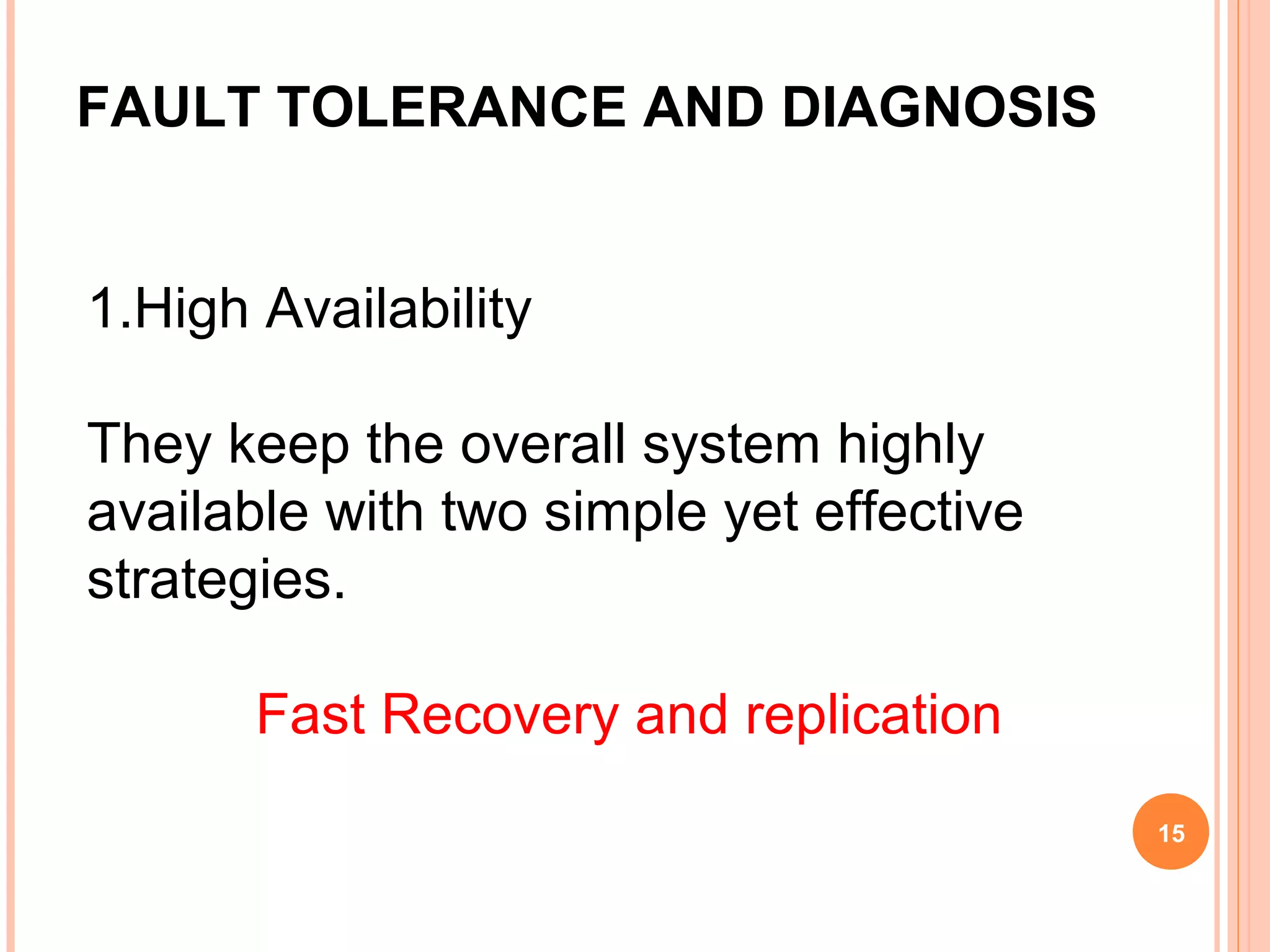 FAULT TOLERANCE AND DIAGNOSIS
1.High Availability
They keep the overall system highly
available with two simple yet effective
strategies.
Fast Recovery and replication
15
 