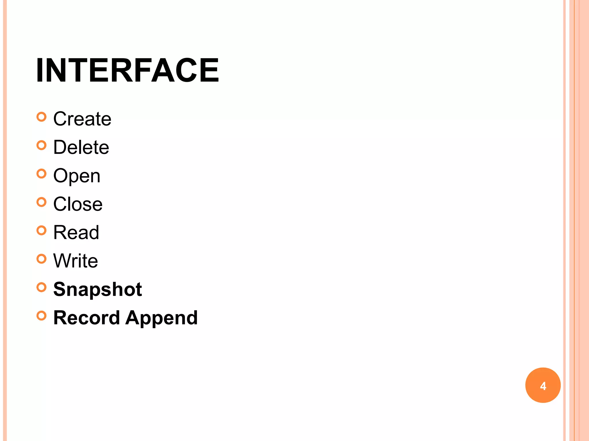 INTERFACE
 Create
 Delete
 Open
 Close
 Read
 Write
 Snapshot
 Record Append
4
 