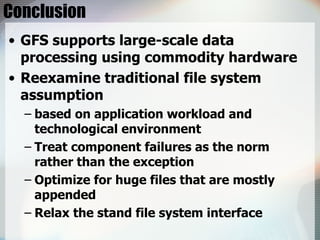 Conclusion <ul><li>GFS supports large-scale data processing using commodity hardware </li></ul><ul><li>Reexamine tradition...