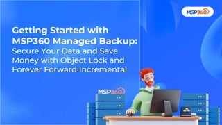 Getting Started with
MSP360 Managed Backup:
Secure Your Data and Save
Money with Object Lock and
Forever Forward Incremental
 