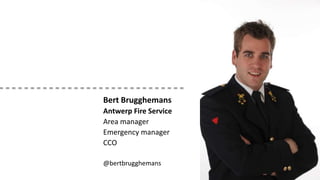 Bert Brugghemans
Antwerp Fire Service
Area manager
Emergency manager
CCO
@bertbrugghemans

 