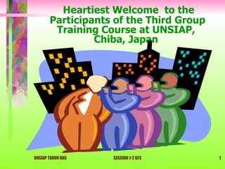 Heartiest Welcome  to the Participants of the  Third Group Training Course at UNSIAP,  Chiba, Japan  