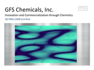 GFS Chemicals, Inc. Innovation and Commercialization through Chemistry ISO 9001:2008 Certified 