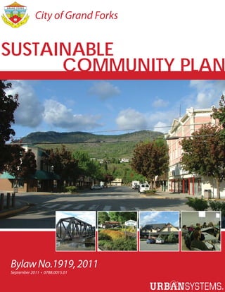 City of Grand Forks


SUSTAINABLE
      COMMUNITY PLAN




Bylaw No.1919, 2011
September 2011 • 0788.0015.01
 