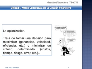 La optimización.

Trata de tomar una decisión para
maximizar (ganancias, velocidad,
eficiencia, etc.) o minimizar un
criterio   determinado         (costos,
tiempo, riesgo, error, etc.)..



 Prof. Félix César Mejías                 7
 