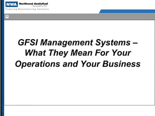 GFSI Management Systems –
  What They Mean For Your
Operations and Your Business
 