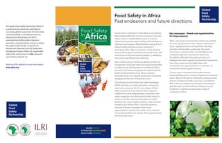 Food Safety
in
Africa
PAST ENDEAVORS AND FUTURE DIRECTIONS
SAFER FOOD
STRONGER ECONOMIES
HEALTHIER WORLD
Current donor investment in food safety in sub-Saharan
Africa largely reﬂects the concerns of previous decades
and as a result is substantially focused on access to
regional and overseas export markets, with emphasis on
national control systems. Relatively little is being done to
reduce foodborne illness among consumers in
sub-Saharan Africa. More investment in food safety, by
donors, African governments and the private sector, with
more focus on local and informal markets, is needed to
help ensure that Africans have safe food.
New understanding of foodborne disease burden and
management, along with rapid and broad change within
societies and agri-food systems in sub-Saharan Africa,
has led to food safety emerging as an important public
health and development issue. There is need to
reconsider donor and national government investment
strategies and the role of the private sector.
The full report by the Global Food Safety Partnership
(GFSP) provides up-to-date information on key food
safety actors, presents the ﬁrst-ever analysis of food
safety investments in sub-Saharan Africa, captures
insights from a wide-ranging expert consultation and
makes suggestions for attaining food safety, based on
evidence but also consensus principles, successful
elsewhere but not yet applied widely in mass domestic
markets in sub-Saharan Africa. This brief presents a
summary of the key messages of the report,
opportunities to improve food safety in the continent,
and recommendations for donors, African governments
and the private sector.
While national governments have central responsibility
for ensuring safe food for their citizens, international
donor organizations are, and have been, the major
providers of food safety investments. The report
documents investments from over 30 bilateral and
multilateral agencies, development banks and
foundations. Although their goals, priorities and
strategies have been largely uncoordinated, investments
have been appreciated by stakeholders who
nevertheless see opportunities for re-orientation of
investments towards greater impacts.
Current donor investment in food safety remains
substantially focused on access to regional and overseas
export. Much of this donor investment involves activities
that are not linked to health outcomes in sub-Saharan
Africa. The focus reﬂects priorities which dominated in
past decades and which still have relevance but are
insufﬁcient to address the food safety needs of
consumers in Africa.
Past endeavors and future directions
Food Safety in Africa
Key messages – Needs and opportunities
for improvement
The Global Food Safety Partnership (GFSP) is
a public-private partnership dedicated to
promoting global cooperation for food safety
capacity building in developing countries.
Hosted at the World Bank, the GFSP
promotes food safety systems based on
prevention underpinned by science to reduce
the public health burden of food borne
disease and advocates that the Sustainable
Development Goals (SDGs) are unattainable
without the achievement of safe, adequate
and nutritious food for all.
Visit the GFSP website for more information:
www.gfsp.org
 