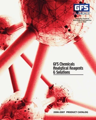 Specialty Chemical
              Manufacturing Expertise
                   Since 1928




GFS Chemicals
Analytical Reagents
& Solutions




2006-2007 PRODUCT CATALOG
 
