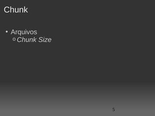 Chunk

• Arquivos
  o Chunk Size




                 5
 