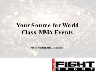 Your Source for World Class MMA Events Mixed Martial Arts… redefined 