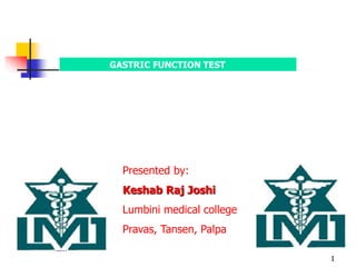 1
Presented by:
Keshab Raj Joshi
Lumbini medical college
Pravas, Tansen, Palpa
GASTRIC FUNCTION TEST
 