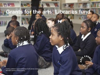 Grants for the arts: Libraries fund




Visiting children’s class at Dalston CLR James Library in London. Photo:
Michael Cameron Photography
 