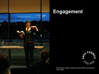 Engagement




 Poet Frances Leviston reading at Durham Book Festival (photo:
 Andy Taylor)
 