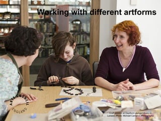 Working with different artforms




                         Craft session at Deptford Lounge Library in
               Poet Frances Leviston reading at Durham Book Festival (photo:
                       London. Photo: Michael Cameron Photography
               Andy Taylor)
 