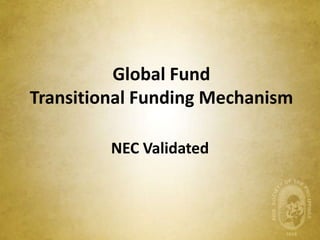 Global Fund
Transitional Funding Mechanism

         NEC Validated
 