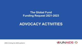 The Global Fund
Funding Request 2021-2023
ADVOCACY ACTIVITIES
 