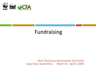 Fundraising



         Basic Training on Conservation Trust Funds
Cape Town, South Africa    March 31 – April 2, 2009
 