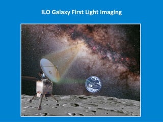 ILO Galaxy First Light Imaging
 