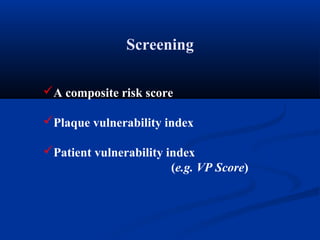 A composite risk score
Plaque vulnerability index
Patient vulnerability index
(e.g. VP Score)
Screening
 