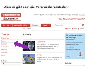 Aber es gibt doch die Verbraucherzentralen?

 
