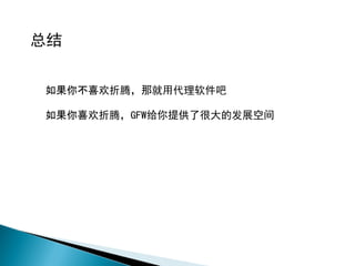 总结


如果你不喜欢折腾，那就用代理软件吧

如果你喜欢折腾，GFW给你提供了很大的发展空间
 