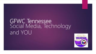 GFWC Tennessee
Social Media, Technology
and YOU
 