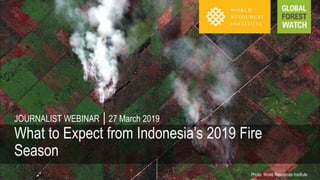 Photo: World Resources Institute
JOURNALIST WEBINAR | 27 March 2019
What to Expect from Indonesia’s 2019 Fire
Season
 