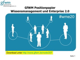 GfWM Positionpapier Wissensmanagement und Enterprise 2.0 Seite  Download unter  http://www.gfwm.de/node/207 #wme20 
