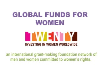 GLOBAL FUNDS FOR WOMEN an international grant-making foundation network of men and women committed to women’s rights.   